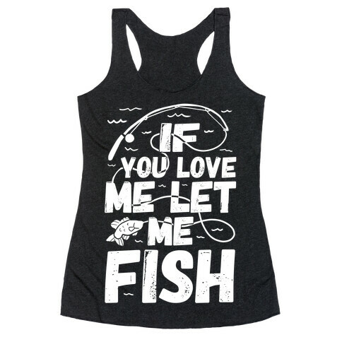 If You Love Me Let Me Fish Racerback Tank Top