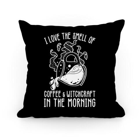 I Love the Smell of Coffee & Witchcraft In The Morning Pillow