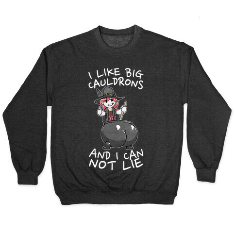 I Like Big Cauldrons And I Can Not Lie Pullover