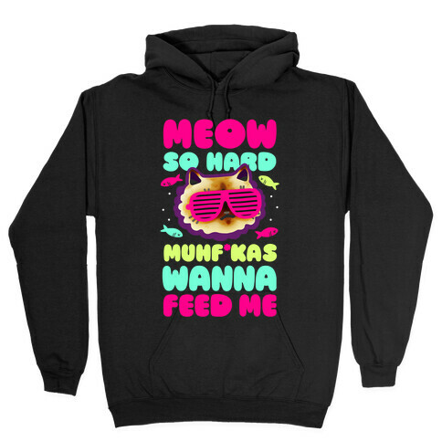 Meow So Hard Muhf*kas Wanna Feed Me Hooded Sweatshirt