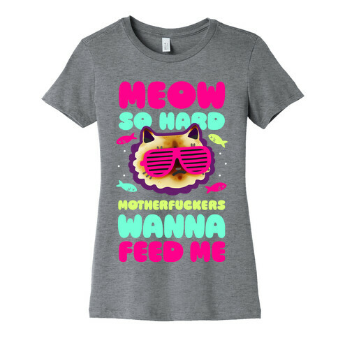 Meow So Hard MotherF***ers Wanna Feed Me Womens T-Shirt