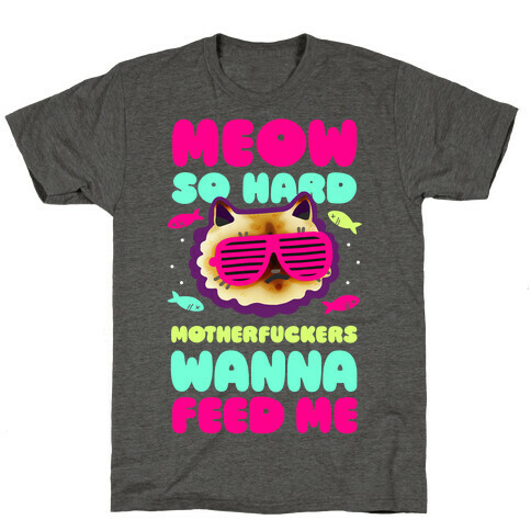 Meow So Hard MotherF***ers Wanna Feed Me T-Shirt