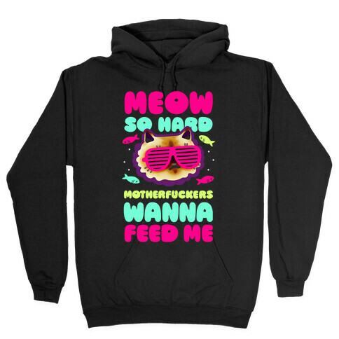 Meow So Hard MotherF***ers Wanna Feed Me Hooded Sweatshirt