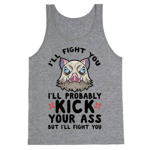 I'll Fight You I'll Probably Kick Your Ass But I'll Fight You Tank Top