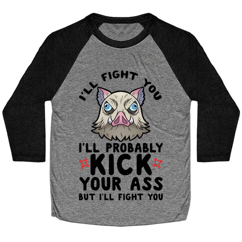 I'll Fight You I'll Probably Kick Your Ass But I'll Fight You Baseball Tee