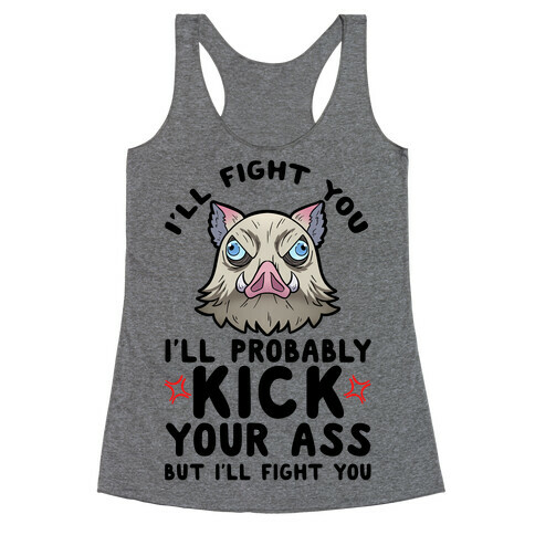 I'll Fight You I'll Probably Kick Your Ass But I'll Fight You Racerback Tank Top