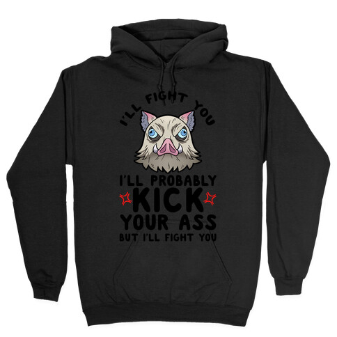 I'll Fight You I'll Probably Kick Your Ass But I'll Fight You Hooded Sweatshirt