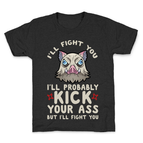 I'll Fight You I'll Probably Kick Your Ass But I'll Fight You Kids T-Shirt
