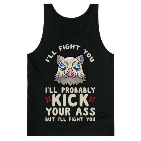 I'll Fight You I'll Probably Kick Your Ass But I'll Fight You Tank Top