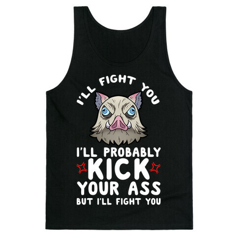 I'll Fight You I'll Probably Kick Your Ass But I'll Fight You Tank Top