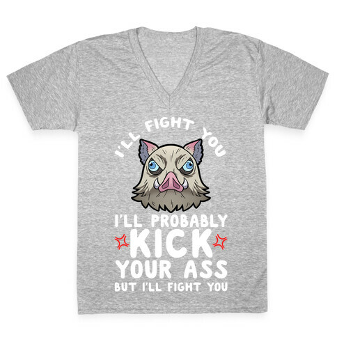 I'll Fight You I'll Probably Kick Your Ass But I'll Fight You V-Neck Tee Shirt