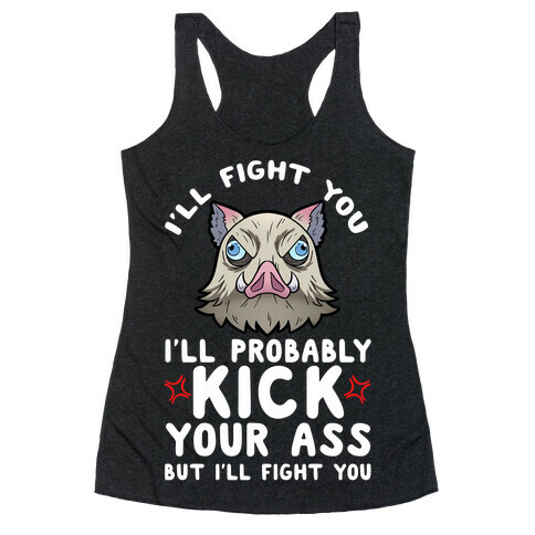 I'll Fight You I'll Probably Kick Your Ass But I'll Fight You Racerback Tank Top