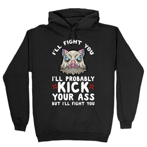 I'll Fight You I'll Probably Kick Your Ass But I'll Fight You Hooded Sweatshirt