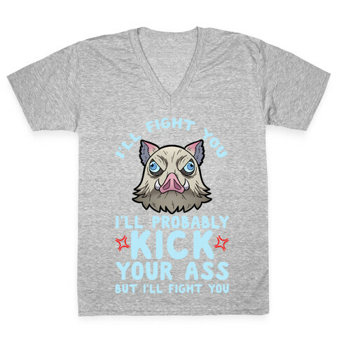 I'll Fight You I'll Probably Kick Your Ass But I'll Fight You V-Neck Tee Shirt