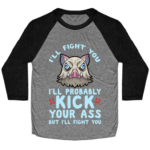 I'll Fight You I'll Probably Kick Your Ass But I'll Fight You Baseball Tee