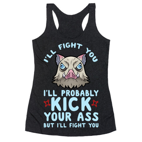 I'll Fight You I'll Probably Kick Your Ass But I'll Fight You Racerback Tank Top