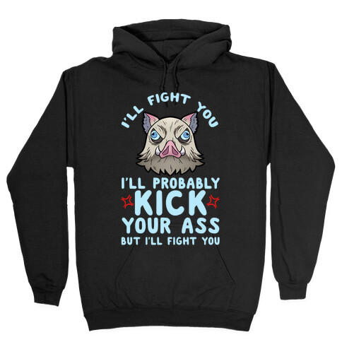 I'll Fight You I'll Probably Kick Your Ass But I'll Fight You Hooded Sweatshirt