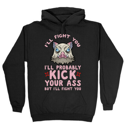 I'll Fight You I'll Probably Kick Your Ass But I'll Fight You Hooded Sweatshirt