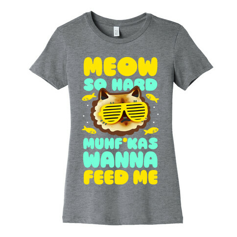 Meow So Hard Muhf*kas Wanna Feed Me Womens T-Shirt