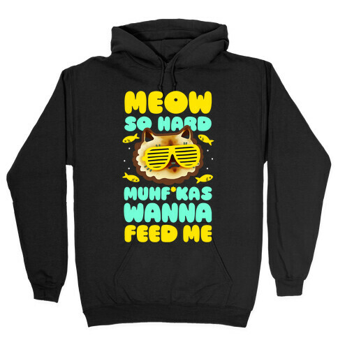 Meow So Hard Muhf*kas Wanna Feed Me Hooded Sweatshirt