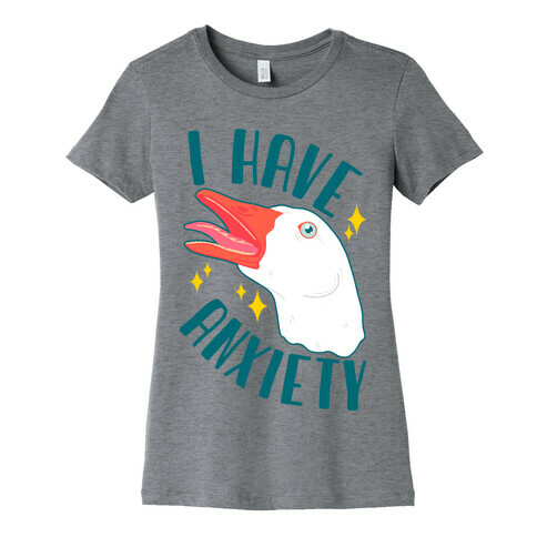I Have Anxiety Goose Womens T-Shirt