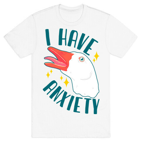 I Have Anxiety Goose T-Shirt