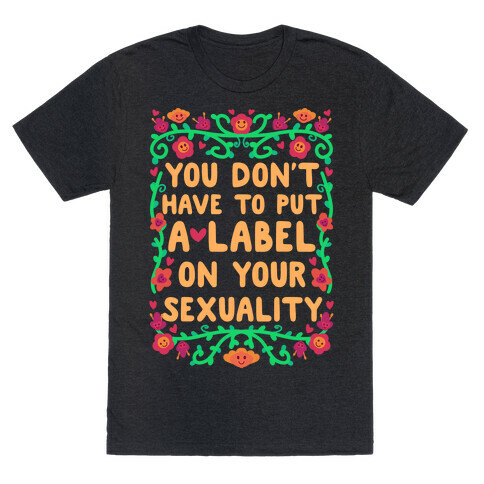 You Don't Have To Put A Label On Your Sexuality T-Shirt