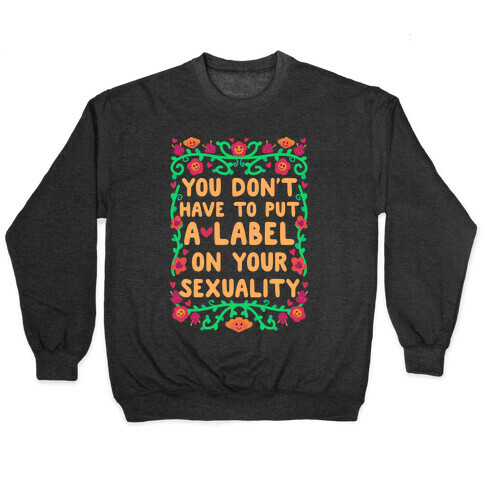 You Don't Have To Put A Label On Your Sexuality Pullover