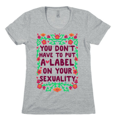 You Don't Have To Put A Label On Your Sexuality Womens T-Shirt