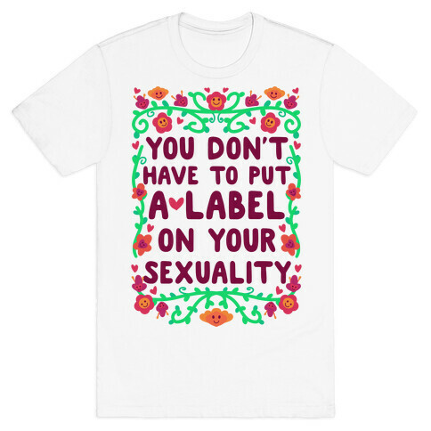 You Don't Have To Put A Label On Your Sexuality T-Shirt