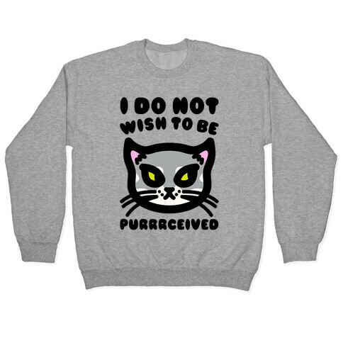I Do Not Wish To Be Purrrceived  Pullover