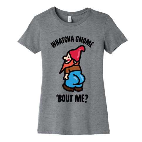 Whatcha Gnome 'Bout Me? Womens T-Shirt