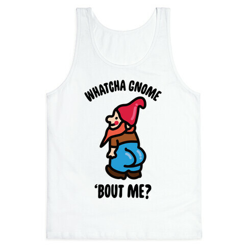 Whatcha Gnome 'Bout Me? Tank Top