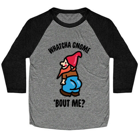 Whatcha Gnome 'Bout Me? Baseball Tee