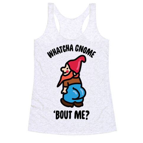 Whatcha Gnome 'Bout Me? Racerback Tank Top