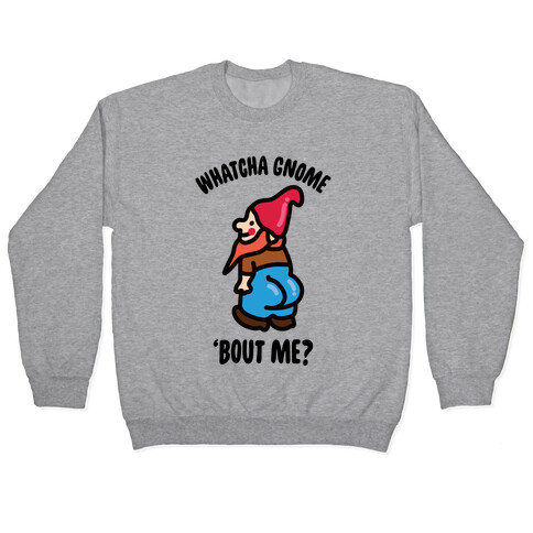 Whatcha Gnome 'Bout Me? Pullover