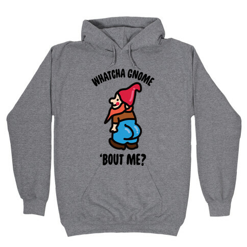 Whatcha Gnome 'Bout Me? Hooded Sweatshirt