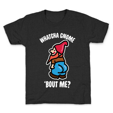 Whatcha Gnome 'Bout Me? Kids T-Shirt