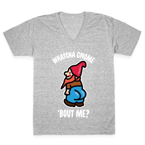Whatcha Gnome 'Bout Me? V-Neck Tee Shirt
