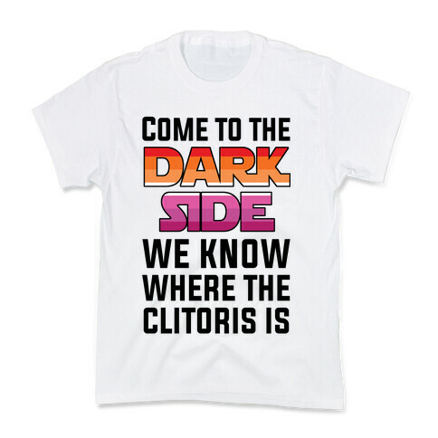 Come To The Dark Side We Know Where The Clitoris Is Kids T-Shirt