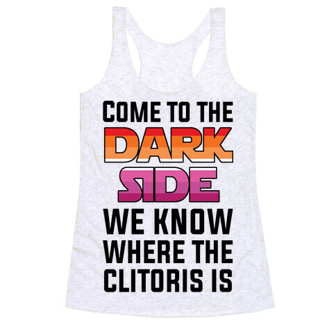 Come To The Dark Side We Know Where The Clitoris Is Racerback Tank Top