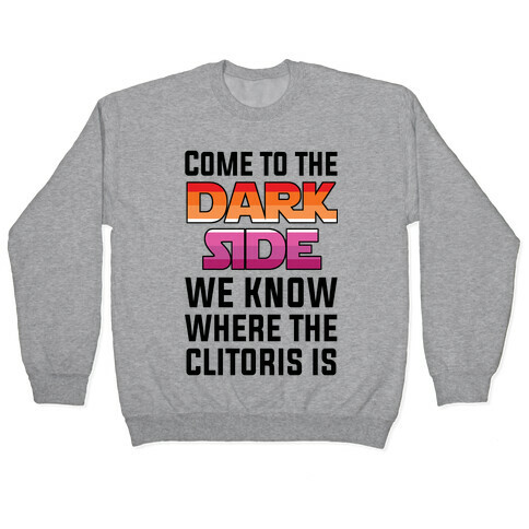 Come To The Dark Side We Know Where The Clitoris Is Pullover