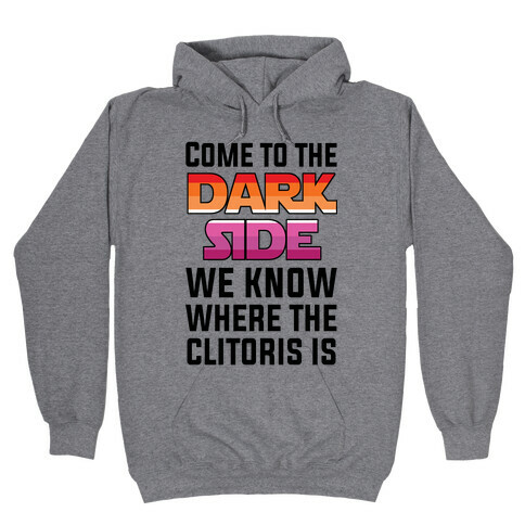 Come To The Dark Side We Know Where The Clitoris Is Hooded Sweatshirt