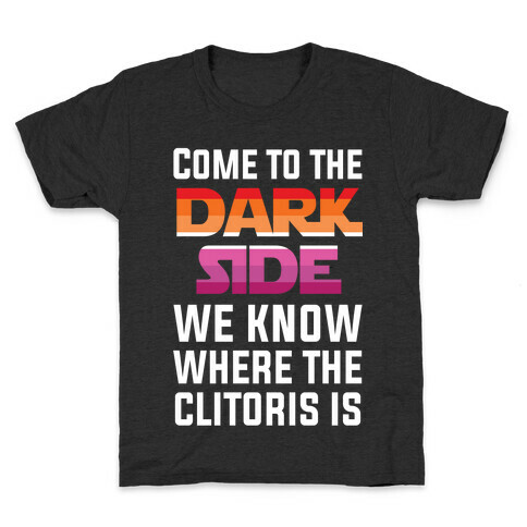 Come To The Dark Side We Know Where The Clitoris Is Kids T-Shirt