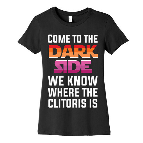Come To The Dark Side We Know Where The Clitoris Is Womens T-Shirt