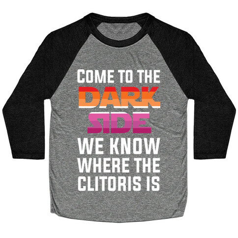 Come To The Dark Side We Know Where The Clitoris Is Baseball Tee