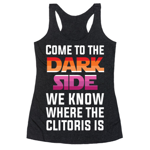 Come To The Dark Side We Know Where The Clitoris Is Racerback Tank Top