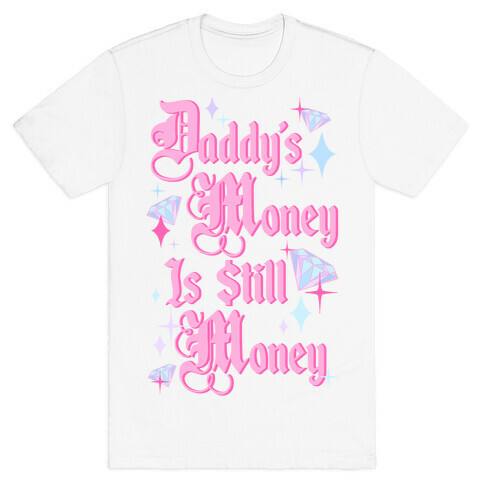 Daddy's Money Is Still Money T-Shirt