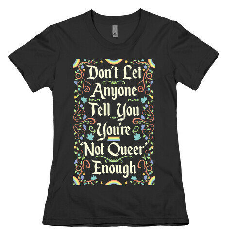 Don't Let Anyone Tell You You're Not Queer Enough Womens T-Shirt