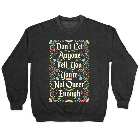 Don't Let Anyone Tell You You're Not Queer Enough Pullover